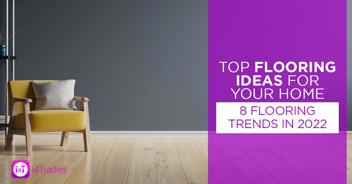 Top Flooring Ideas for Your Home – 8 Flooring Trends in 2022 - i4Tradies